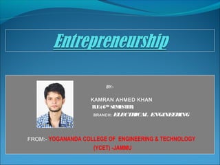 BY:-
KAMRAN AHMED KHAN
B.E(6TH
SEMESTER)
BRANCH: ELECTRICAL ENGINEERING
FROM:- YOGANANDA COLLEGE OF ENGINEERING & TECHNOLOGY
(YCET) -JAMMU
 