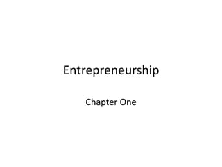 Entrepreneurship
Chapter One
 