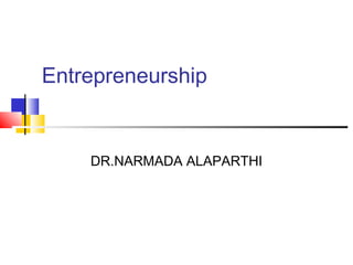 Entrepreneurship
DR.NARMADA ALAPARTHI
 