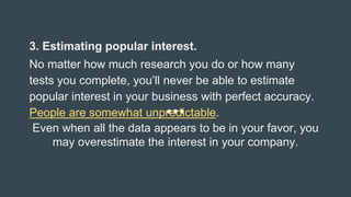 3. Estimating popular interest.
No matter how much research you do or how many
tests you complete, you’ll never be able to...