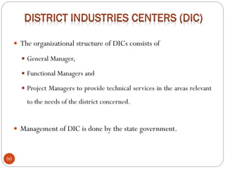 50
 The organizational structure of DICs consists of
 General Manager,
 Functional Managers and
 Project Managers to provide technical services in the areas relevant
to the needs of the district concerned.
 Management of DIC is done by the state government.
 