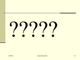 ?????
08/19/18 Copy right reserved 18
 