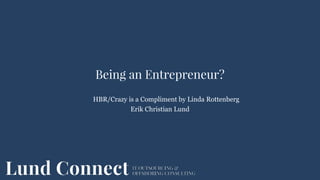 Being an Entrepreneur?
Erik Christian Lund
1
HBR/Crazy is a Compliment by Linda Rottenberg
 