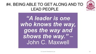 #4. BEING ABLE TO GET ALONG AND TO
LEAD PEOPLE
“A leader is one
who knows the way,
goes the way and
shows the way.” –
John...