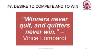 #7. DESIRE TO COMPETE AND TO WIN
“Winners never
quit, and quitters
never win.” –
Vince Lombardi
Dr Ganesh Neelakanta Iyer ...