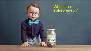 Who is an
entrepreneur?
 