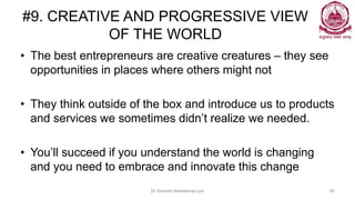 #9. CREATIVE AND PROGRESSIVE VIEW
OF THE WORLD
Dr Ganesh Neelakanta Iyer 40
• The best entrepreneurs are creative creature...