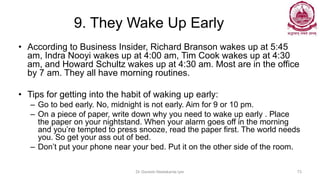 9. They Wake Up Early
• According to Business Insider, Richard Branson wakes up at 5:45
am, Indra Nooyi wakes up at 4:00 a...
