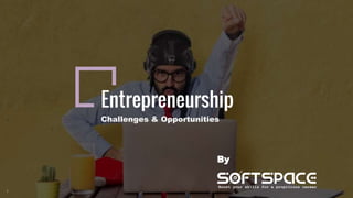 Entrepreneurship
Challenges & Opportunities
1
By
 