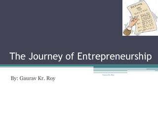 The Journey of Entrepreneurship
By: Gaurav Kr. Roy
Gaurav Kr. Roy
 