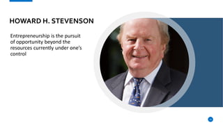 HOWARD H. STEVENSON
Entrepreneurship is the pursuit
of opportunity beyond the
resources currently under one’s
control
10
 