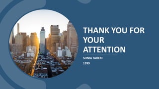 THANK YOU FOR
YOUR
ATTENTION
SONIA TAHERI
1399
 