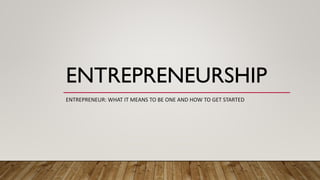 ENTREPRENEURSHIP
ENTREPRENEUR: WHAT IT MEANS TO BE ONE AND HOW TO GET STARTED
 
