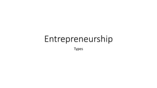 Entrepreneurship
Types
 