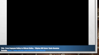 Title: From Cagayan Valley to Silicon Valley : ‘Filipino Bill Gates’ Dado Banatao
Youtube: https://www.youtube.com/watch?v=S4Ps7Nps5lg
 