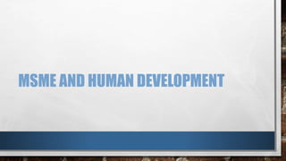 MSME AND HUMAN DEVELOPMENT
 