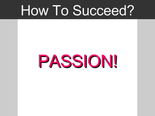 How To Succeed? PASSION! 