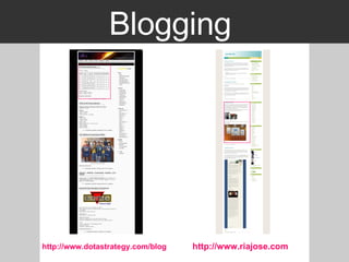 Blogging  http:// www.dotastrategy.com /blog http://www.riajose.com 