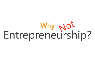 Entrepreneurship?
Why
Not
 