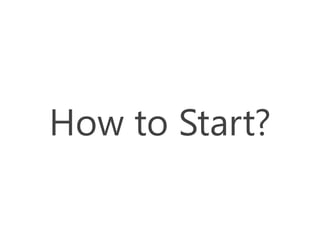 How to Start?
 