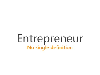 Entrepreneur
No single definition
 