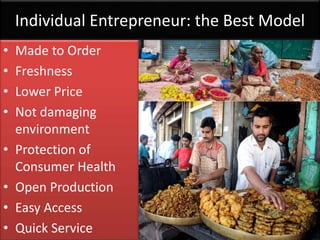 Individual Entrepreneur: the Best Model
• Made to Order
• Freshness
• Lower Price
• Not damaging
environment
• Protection of
Consumer Health
• Open Production
• Easy Access
• Quick Service
 