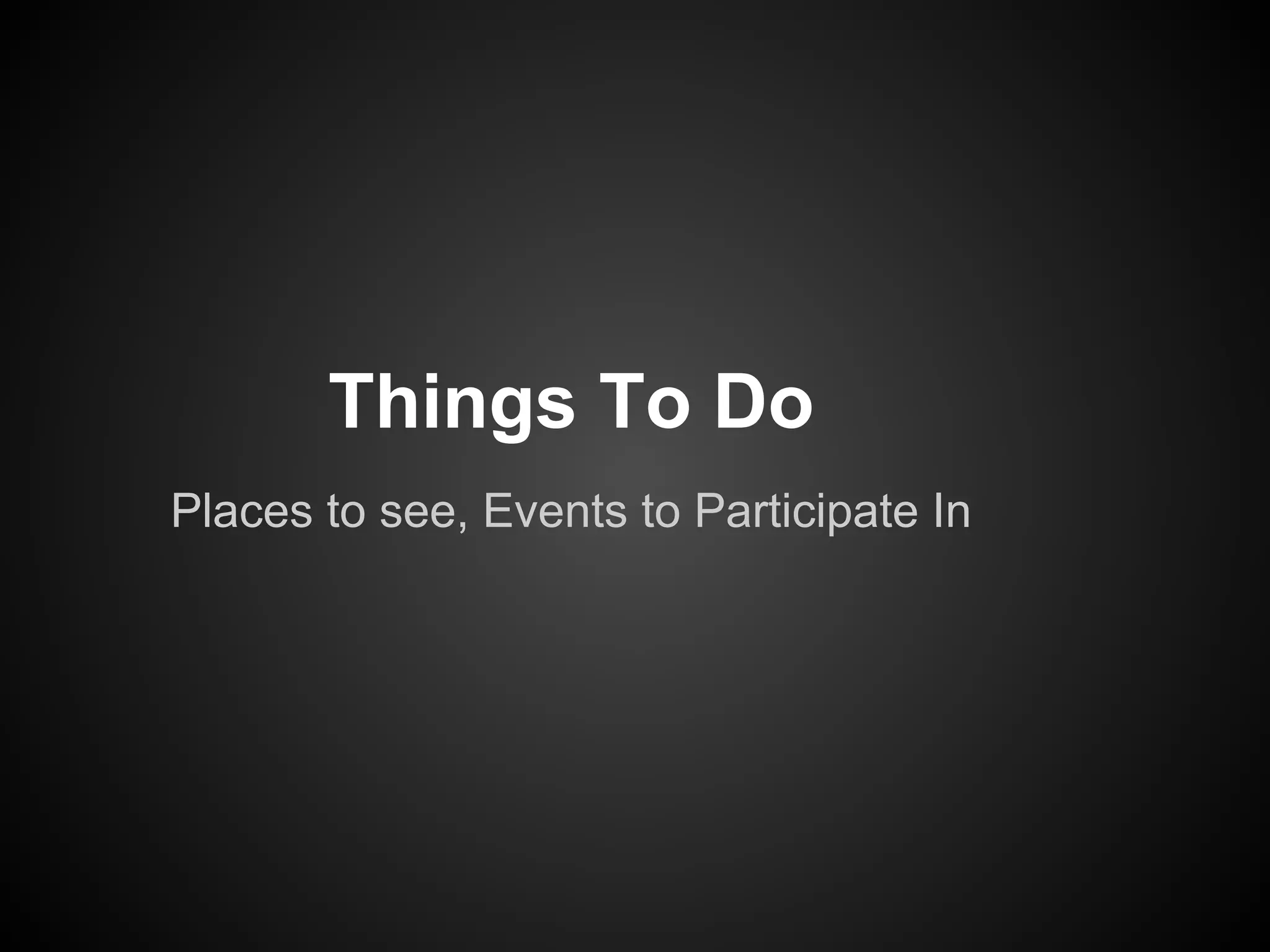 Things To Do
Places to see, Events to Participate In
 