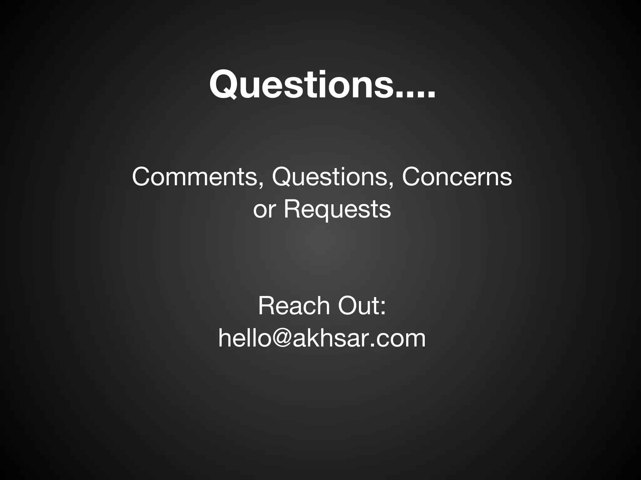 Questions....

Comments, Questions, Concerns
        or Requests


          Reach Out:
      hello@akhsar.com
 