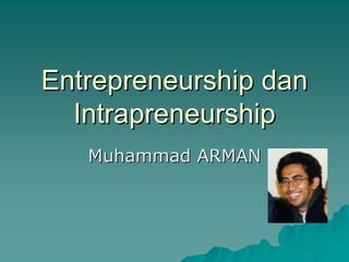 EntrepreneurshipEntrepreneurship dandan
IntrapreneurshipIntrapreneurship
Muhammad ARMANMuhammad ARMAN
 