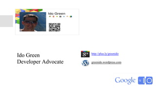 Ido Green
Developer Advocate
http://plus.ly/greenido
greenido.wordpress.com
 