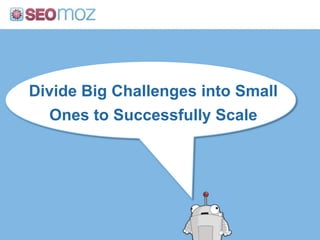 Divide Big Challenges into SmallOnes to Successfully Scale<br />