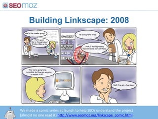 Building Linkscape: 2008<br />We made a comic series at launch to help SEOs understand the project<br />(almost no one rea...
