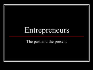 Entrepreneurs The past and the present 