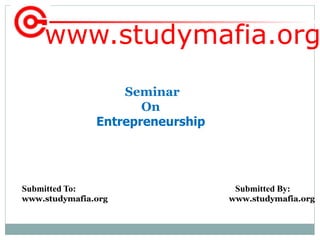 www.studymafia.org
Submitted To: Submitted By:
www.studymafia.org www.studymafia.org
Seminar
On
Entrepreneurship
 