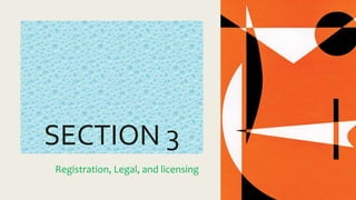 SECTION 3
Registration, Legal, and licensing
 