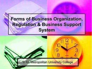 Forms of Business Organization, Regulation & Business Support System © KL Metropolitan University College 