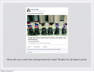 How do you crack the entrepreneurial code? Simple. It’s all about socks.
Saturday, February 20, 16
 