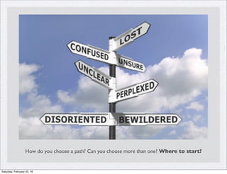 How do you choose a path? Can you choose more than one? Where to start?
Saturday, February 20, 16
 