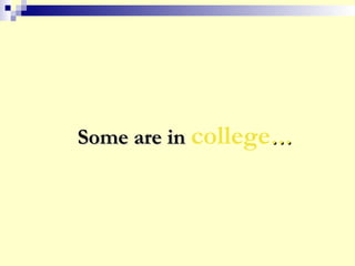 Some are inSome are in college……
 