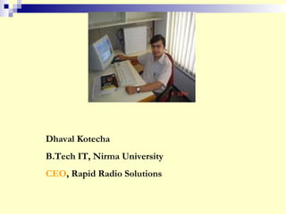 Dhaval Kotecha
B.Tech IT, Nirma University
CEO, Rapid Radio Solutions
 
