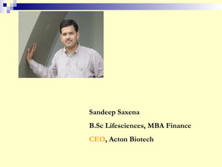 Sandeep Saxena
B.Sc Lifesciences, MBA Finance
CEO, Acton Biotech
 