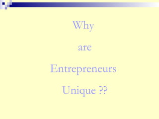 Why
are
Entrepreneurs
Unique ??
 