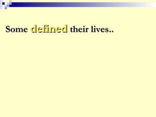 SomeSome defineddefined their lives..their lives..
 
