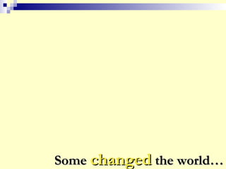 SomeSome changedchanged the world…the world…
 