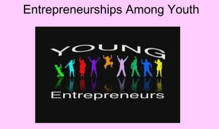 Entrepreneurships Among Youth
 