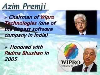  Chairman of Wipro
Technologies (one of
the largest software
company in India)
 Honored with
Padma Bhushan in
2005
 