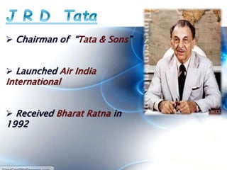  Chairman of “Tata & Sons”
 Launched Air India
International
 Received Bharat Ratna in
1992
 