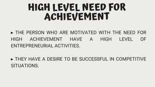 Anna Katrina Marchesi
www.reallygreatsite.com
1115
HIGH LEVEL NEED FOR
ACHIEVEMENT
FOLLOWERS PRODUCT DESIGN
▸ THE PERSON WHO ARE MOTIVATED WITH THE NEED FOR
HIGH ACHIEVEMENT HAVE A HIGH LEVEL OF
ENTREPRENEURIAL ACTIVITIES.
▸ THEY HAVE A DESIRE TO BE SUCCESSFUL IN COMPETITIVE
SITUATIONS.
 