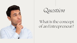 Question
What is the concept
of an Entrepreneur?
 