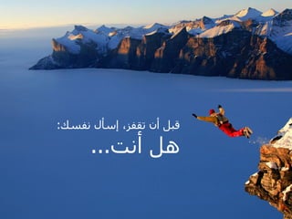 ‫‪Take the plunge‬‬




‫قبل أن تقفز، إسأل نفسك:‬

      ‫هل أنت...‬
 
